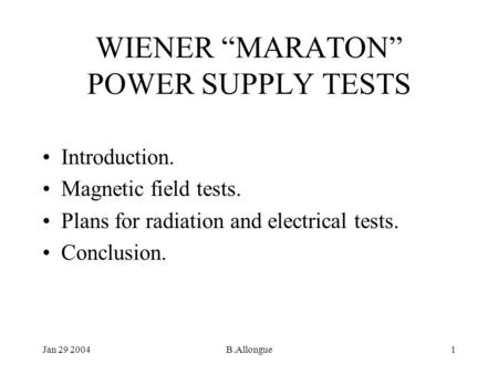 Jan 29 2004B.Allongue1 WIENER “MARATON” POWER SUPPLY TESTS Introduction. Magnetic field tests. Plans for radiation and electrical tests. Conclusion.