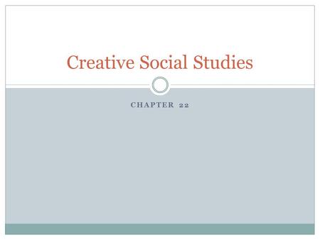 CHAPTER 22 Creative Social Studies. Objectives describe some of the first things a young child learns about herself in a social sense discuss how to use.