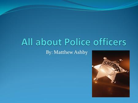 By: Matthew Ashby. What duties and responsibilities What duties and responsibilities For this job is they are keeping us safe putting people in jail and.