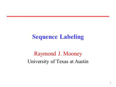 1 Sequence Labeling Raymond J. Mooney University of Texas at Austin.