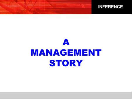 A MANAGEMENT STORY INFERENCE. Story # 1 It's a fine sunny day in the forest and a LION is sitting outside his cave, lying lazily in the sun. Along comes.