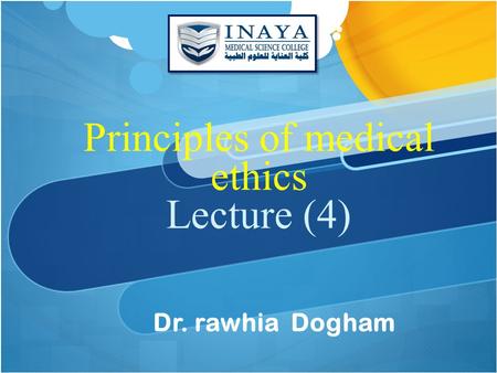 Principles of medical ethics Lecture (4) Dr. rawhia Dogham.