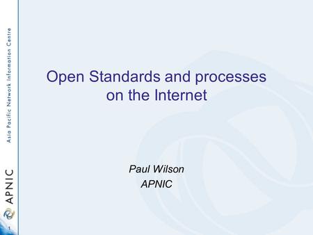 1 Open Standards and processes on the Internet Paul Wilson APNIC.