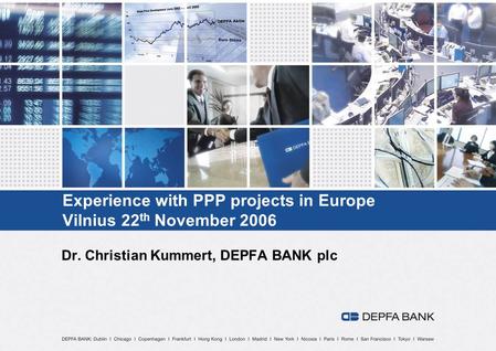 Experience with PPP projects in Europe Vilnius 22 th November 2006 Dr. Christian Kummert, DEPFA BANK plc.