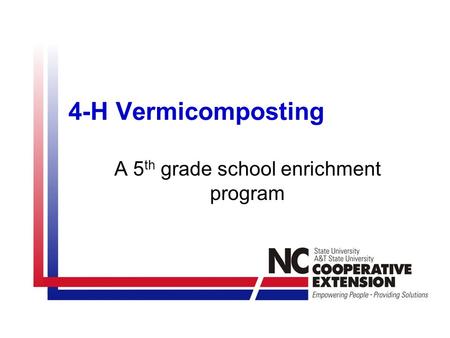 4-H Vermicomposting A 5 th grade school enrichment program.