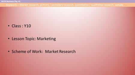 Class : Y10 Lesson Topic: Marketing Scheme of Work: Market Research.