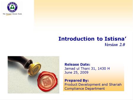 Introduction to Istisna’ Version 2.0 Release Date: Jamad ul Thani 31, 1430 H June 25, 2009 Prepared By: Product Development and Shariah Compliance Department.