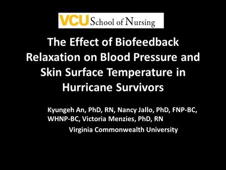 The Effect of Biofeedback Relaxation on Blood Pressure and Skin Surface Temperature in Hurricane Survivors Kyungeh An, PhD, RN, Nancy Jallo, PhD, FNP-BC,