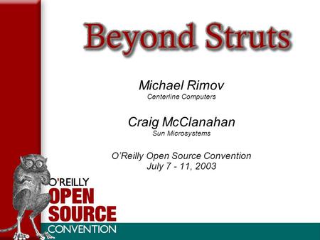 Michael Rimov Centerline Computers Craig McClanahan Sun Microsystems O’Reilly Open Source Convention July 7 - 11, 2003.