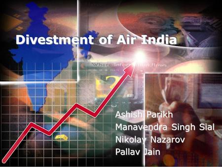 Divestment of Air India Ashish Parikh Manavendra Singh Sial Nikolay Nazarov Pallav Jain.