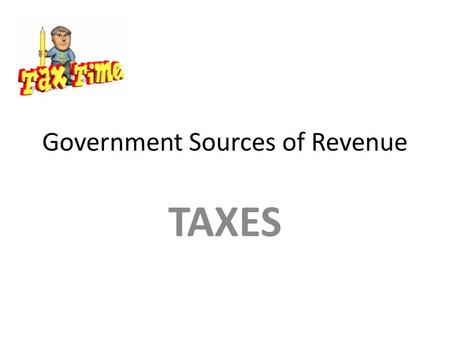 Government Sources of Revenue TAXES. Two Purposes of Taxation Raise money for government services Restrict and control the market [Administrative law]