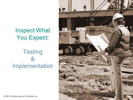 © 2007 All rights reserved. Knowbility, Inc1 Inspect What You Expect: Testing & Implementation.
