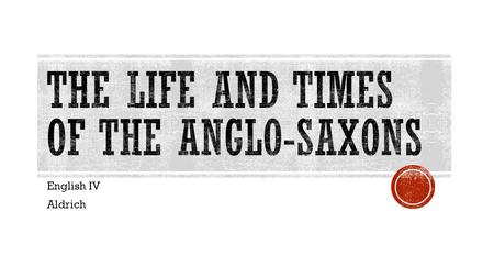 The Life and Times of the Anglo-Saxons