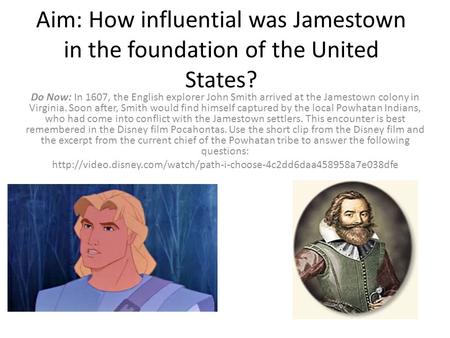 Aim: How influential was Jamestown in the foundation of the United States? Do Now: In 1607, the English explorer John Smith arrived at the Jamestown colony.