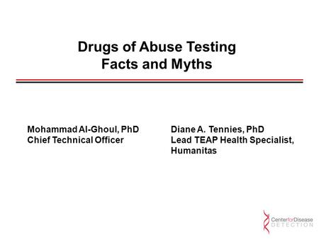 Drugs of Abuse Testing Facts and Myths Mohammad Al-Ghoul, PhD Chief Technical Officer Diane A. Tennies, PhD Lead TEAP Health Specialist, Humanitas.