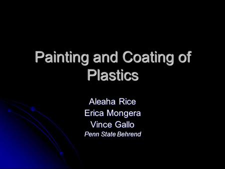 Painting and Coating of Plastics Aleaha Rice Erica Mongera Vince Gallo Penn State Behrend.