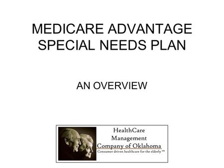 MEDICARE ADVANTAGE SPECIAL NEEDS PLAN AN OVERVIEW.