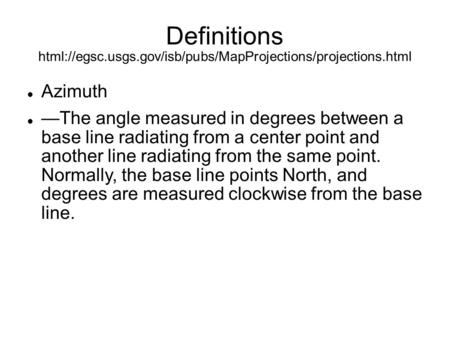 Definitions html://egsc.usgs.gov/isb/pubs/MapProjections/projections.html Azimuth —The angle measured in degrees between a base line radiating from a center.
