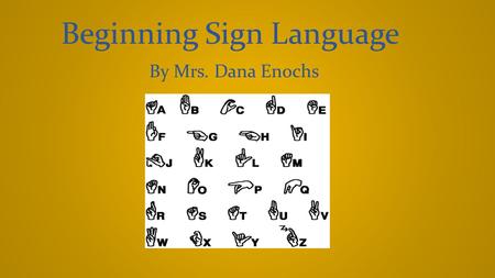 Beginning Sign Language By Mrs. Dana Enochs. American Sign Language American sign language was first developed in the beginning of the 19 th century at.