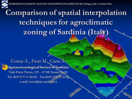 Comparison of spatial interpolation techniques for agroclimatic zoning of Sardinia (Italy) Cossu A., Fiori M., Canu S. Agrometeorological Service of Sardinia.