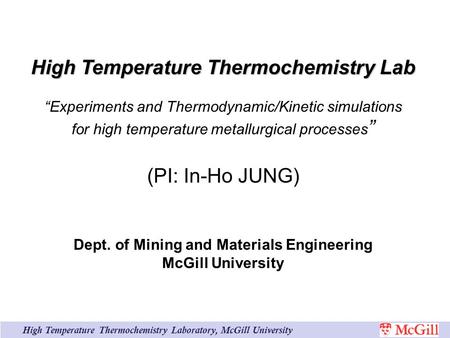 High Temperature Thermochemistry Laboratory, McGill University High Temperature Thermochemistry Lab “Experiments and Thermodynamic/Kinetic simulations.