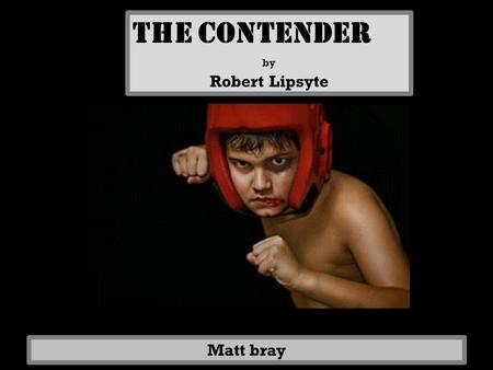 The contender by Robert Lipsyte Matt bray. “He tried to sound casual. ‘You know James. He better hurry or we’ll miss the first picture.’ ‘He’s never been.
