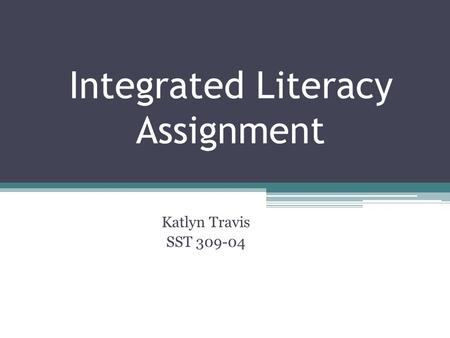 Integrated Literacy Assignment Katlyn Travis SST 309-04.