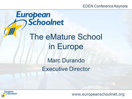 Www.europeanschoolnet.org The eMature School in Europe Marc Durando Executive Director EDEN Conference Keynote.