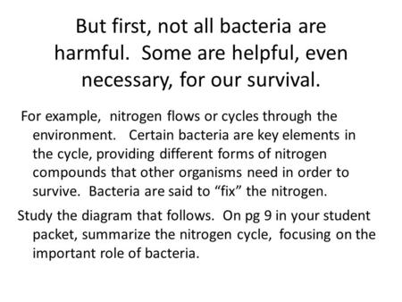 But first, not all bacteria are harmful. Some are helpful, even necessary, for our survival. For example, nitrogen flows or cycles through the environment.