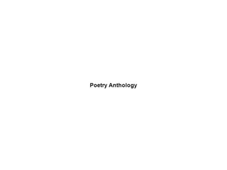 Poetry Anthology. OVERVIEW In this task, you are expected to create a poetry anthology of your own. You will choose a theme which interests you and read.