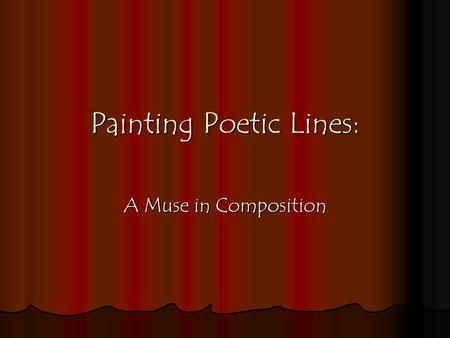 Painting Poetic Lines: A Muse in Composition. Let’s Talk About Art…  “In the category of literacy, writing poetry helps students in all genres of writing.