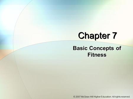 © 2007 McGraw-Hill Higher Education. All rights reserved. Chapter 7 Basic Concepts of Fitness.