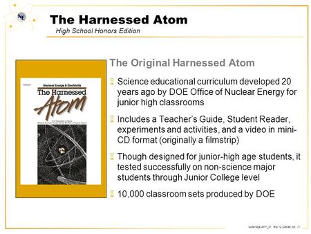 Gutteridge/Jan11_07 BIG 12 (Dallas).ppt (1) The Original Harnessed Atom 6Science educational curriculum developed 20 years ago by DOE Office of Nuclear.