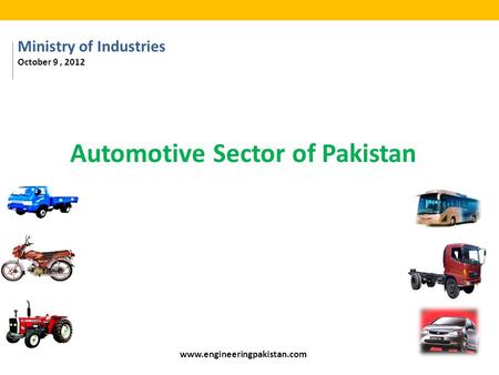 Automotive Sector of Pakistan Ministry of Industries October 9, 2012 www.engineeringpakistan.com.