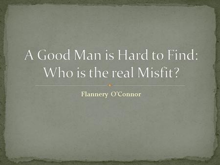 A Good Man is Hard to Find: Who is the real Misfit?