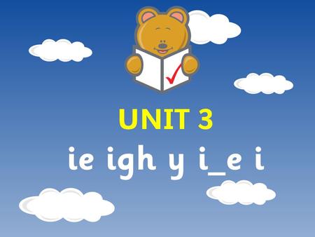UNIT 3 ie igh y i_e i. Day 1 What we’re learning: To read words containing the phoneme /ie/. How did we do? We can recognise at least 3 ways of representing.