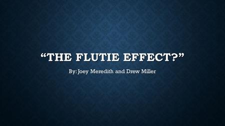 “THE FLUTIE EFFECT?” By: Joey Meredith and Drew Miller.