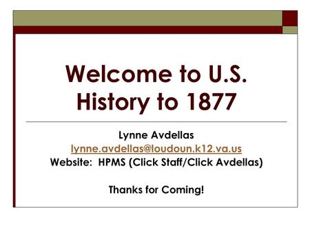 Welcome to U.S. History to 1877 Lynne Avdellas Website: HPMS (Click Staff/Click Avdellas) Thanks for Coming!