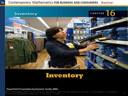 7e Contemporary Mathematics FOR BUSINESS AND CONSUMERS Brechner PowerPoint Presentation by Domenic Tavella, MBA Inventory ©2014 Cengage Learning. All Rights.