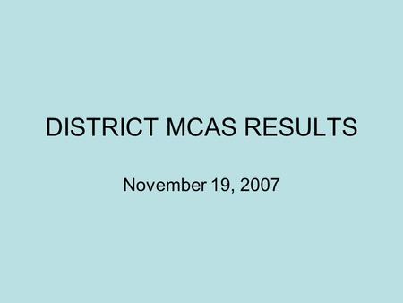 DISTRICT MCAS RESULTS November 19, 2007. Charts by Grade vs. The State Charts by Grade Comparing 2001 through 2007 Longitudinal Comparisons CONTENTS.