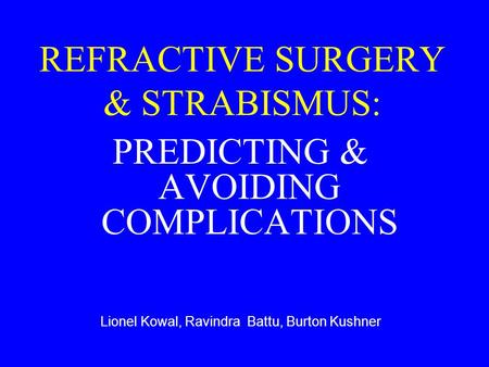 REFRACTIVE SURGERY & STRABISMUS: PREDICTING & AVOIDING COMPLICATIONS Lionel Kowal, Ravindra Battu, Burton Kushner.