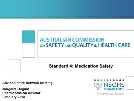 Standard 4: Medication Safety Advice Centre Network Meeting Margaret Duguid Pharmaceutical Advisor February 2013.