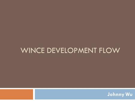 WINCE DEVELOPMENT FLOW Johnny Wu. Platform  hareware  Target board(CPU 、 RAM 、 Chipset)  Peripherals(RAM 、 Storage)  NULL Modem Cable  Ethernet Cable.