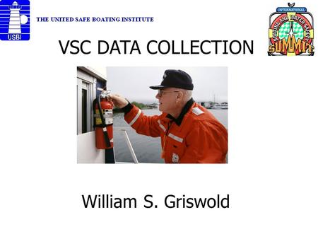 VSC DATA COLLECTION William S. Griswold. 2 Presentation Agenda 1 USCG Strategic Plan 2 NASBLA Work Group 3 Project purpose 4 Results to date 5 Q&A.