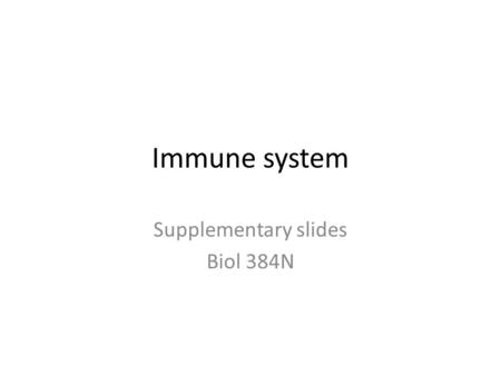 Immune system Supplementary slides Biol 384N. Immune System More concept than a system Separates “what’s me” from “what’s not me” Every cell → some immune.