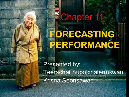 FORECASTING PERFORMANCE Presented by: Teerachai Supojchalermkwan Krisna Soonsawad Chapter 11.
