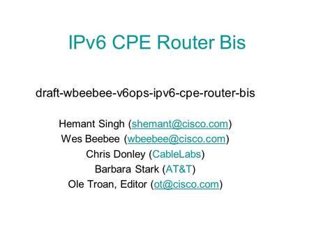 IPv6 CPE Router Bis draft-wbeebee-v6ops-ipv6-cpe-router-bis Hemant Singh Wes Beebee
