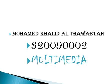  Mohamed Khalid AL Thawabtah  320090002  MULTIMEDIA.