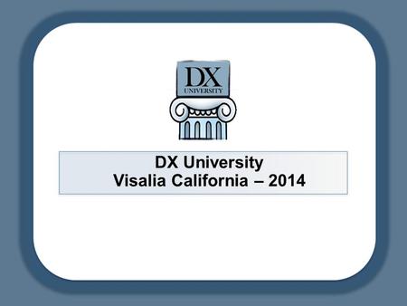 DX University Visalia California – 2014. DX University – Visalia 2014DX University – Visalia 201 Station & Antenna Considerations Ned Sterns AA7A.