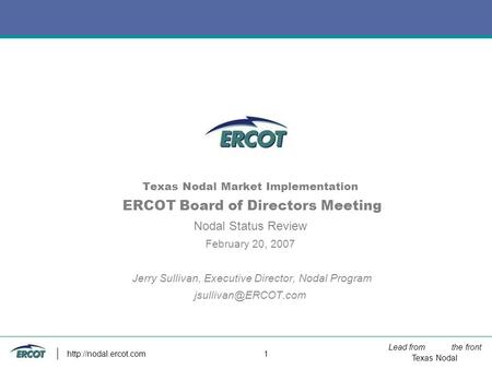 Lead from the front Texas Nodal  1 Texas Nodal Market Implementation ERCOT Board of Directors Meeting Nodal Status Review February.